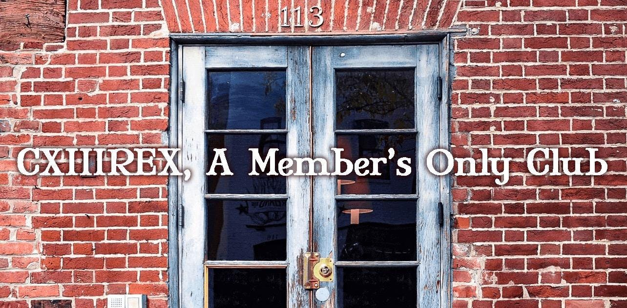 CXIIIREX, A Member’s Only Club